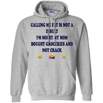 Calling Me Fat Is Not A Insult I‘M Sorry My Mom Bought Groceries And Not Crack Graphic Design Printed Casual Daily Basic Hoodie - Thegiftio UK