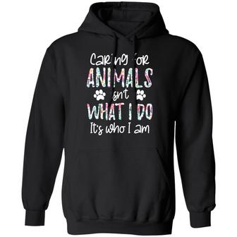 Caring For Animals Isn't What I Do It's Who Am I Graphic Design Printed Casual Daily Basic Hoodie - Thegiftio UK