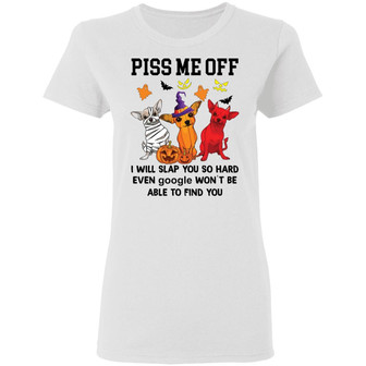 Chihuahua Piss Me Off I Will Slap You So Hard Halloween Graphic Design Printed Casual Daily Basic Women T-shirt - Thegiftio UK