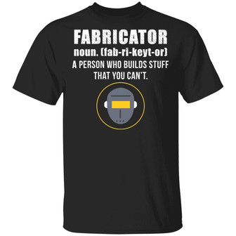 Fabricator A Person Who Builds Stuff That You Can't T-Shirt - Thegiftio UK