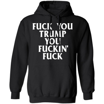 Fuck You Trump You Fuckin Fuck Graphic Design Printed Casual Daily Basic Hoodie - Thegiftio
