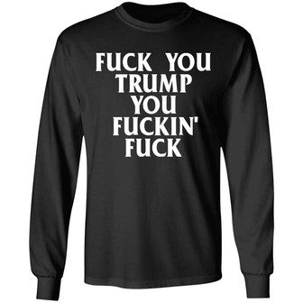 Fuck You Trump You Fuckin Fuck Graphic Design Printed Casual Daily Basic Unisex Long Sleeve - Thegiftio