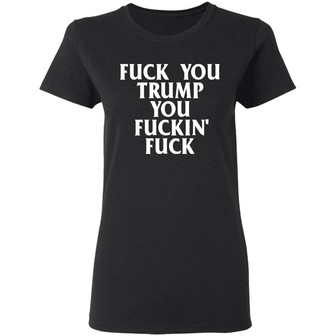 Fuck You Trump You Fuckin Fuck Graphic Design Printed Casual Daily Basic Women T-shirt - Thegiftio