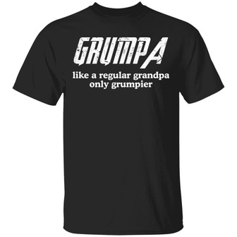 Grumpa Like A Regular Grandpa Only Grumpier T-Shirt - Thegiftio UK