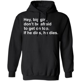 Hey, Big Girl, Don't Afraid To Get On Top If He Dies, He Dies Graphic Design Printed Casual Daily Basic Hoodie - Thegiftio UK
