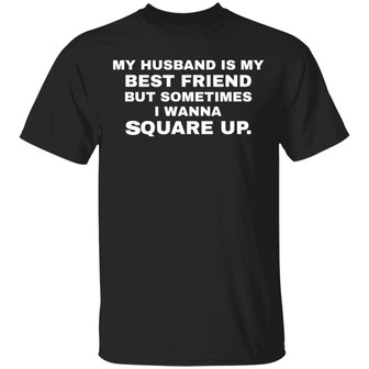 My Husband Is My Best Friend But Sometimes I Wanna Square Up T-Shirt - Thegiftio UK
