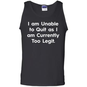 I Am Unable To Quit As I Am Currently Too Legit Graphic Design Printed Casual Daily Basic Unisex Tank Top - Thegiftio UK