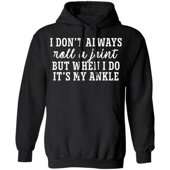 I Don’T Always Roll And Joint But When I Do It's My Ankle Graphic Design Printed Casual Daily Basic Hoodie - Thegiftio UK