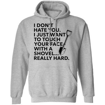 I Don't Hate You I Just Want To Touch Your Face With A Shovel Graphic Design Printed Casual Daily Basic Hoodie - Thegiftio UK