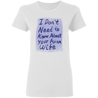 I Don't Need To Know About Your Asian Wife Graphic Design Printed Casual Daily Basic Women T-shirt - Thegiftio UK