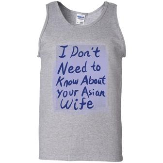 I Don't Need To Know About Your Asian Wife Graphic Design Printed Casual Daily Basic Unisex Tank Top - Thegiftio UK