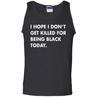 I Hope I Don't Get Killed For Being Black Today Graphic Design Printed Casual Daily Basic Unisex Tank Top - Thegiftio UK