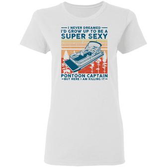 I Never Dreamed I'd Grow Up To Be A Super Sexy Pontoon Captain Graphic Design Printed Casual Daily Basic Women T-shirt - Thegiftio UK