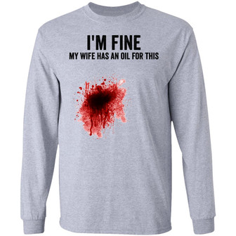 I'm Fine My Wife Has An Oil For This Blood Graphic Design Printed Casual Daily Basic Unisex Long Sleeve - Thegiftio UK