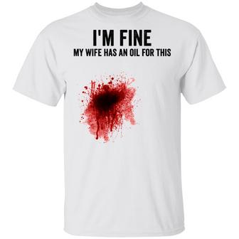 I'm Fine My Wife Has An Oil For This Blood T-Shirt - Thegiftio UK