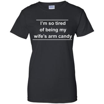 I'm So Tired Of Being My Wife's Arm Candy Graphic Design Printed Casual Daily Basic Women T-shirt - Thegiftio UK