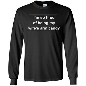 I'm So Tired Of Being My Wife's Arm Candy Graphic Design Printed Casual Daily Basic Unisex Long Sleeve - Thegiftio UK