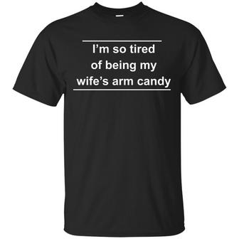 I'm So Tired Of Being My Wife's Arm Candy T-Shirt - Thegiftio UK