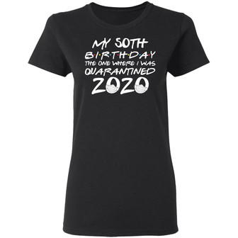 My 50Th Birthday The One Where I Was Quarantined 2020 Graphic Design Printed Casual Daily Basic Women T-shirt - Thegiftio UK