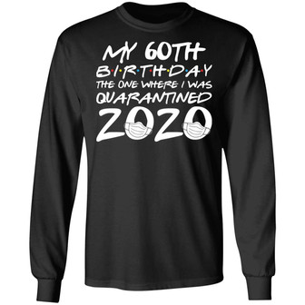 My 60Th Birthday The One Where I Was Quarantined 2020 Graphic Design Printed Casual Daily Basic Unisex Long Sleeve - Thegiftio UK