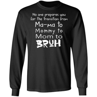 No One Prepares You For The Transition From Ma Ma To Mommy To Mom To Bruh Graphic Design Printed Casual Daily Basic Unisex Long Sleeve - Thegiftio UK