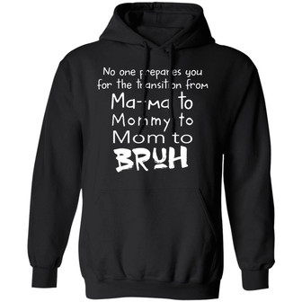 No One Prepares You For The Transition From Ma Ma To Mommy To Mom To Bruh Graphic Design Printed Casual Daily Basic Hoodie - Thegiftio UK