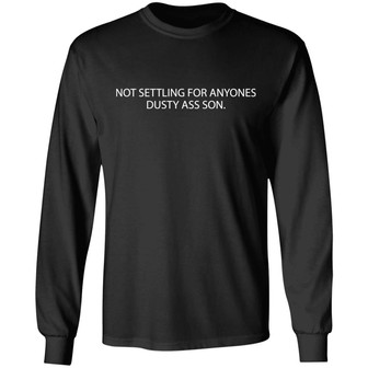 Not Settling For Anyones Dusty Ass Son Graphic Design Printed Casual Daily Basic Unisex Long Sleeve - Thegiftio UK