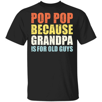 Pop Pop Because Grandpa Is For Old Guys T-Shirt - Thegiftio UK