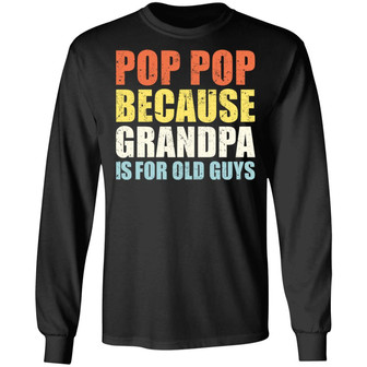 Pop Pop Because Grandpa Is For Old Guys Graphic Design Printed Casual Daily Basic Unisex Long Sleeve - Thegiftio UK