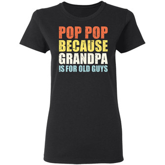 Pop Pop Because Grandpa Is For Old Guys Graphic Design Printed Casual Daily Basic Women T-shirt - Thegiftio UK