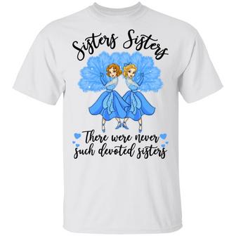 Sisters Sisters There Were Never Such Devoted Sisters T-Shirt - Thegiftio UK
