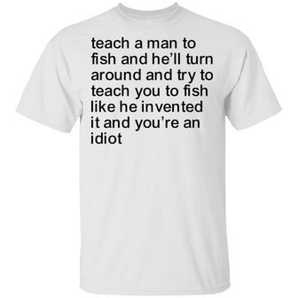 Teach A Man To Fish And He'll Turn Around And Try To Teach You To Fish T-Shirt - Thegiftio UK
