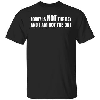 Today Is Not The Day And I Am Not The One T-Shirt - Thegiftio UK