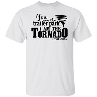 You Are The Trailer Park I Am The Tornado Beth Dutton T-Shirt - Thegiftio UK
