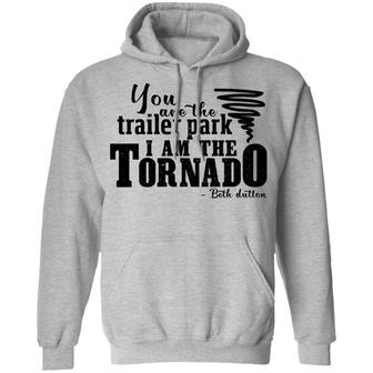 You Are The Trailer Park I Am The Tornado Beth Dutton Graphic Design Printed Casual Daily Basic Hoodie - Thegiftio UK