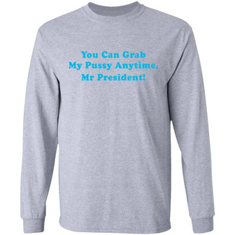 You Can Grab My Pussy Anytime Mr President Graphic Design Printed Casual Daily Basic Unisex Long Sleeve - Thegiftio UK