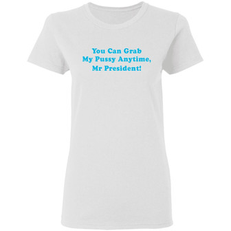 You Can Grab My Pussy Anytime Mr President Graphic Design Printed Casual Daily Basic Women T-shirt - Thegiftio UK