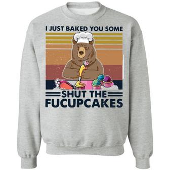 Bear I Just Baked You Some Shut The Fucupcakes Graphic Design Printed Casual Daily Basic Sweatshirt - Thegiftio UK