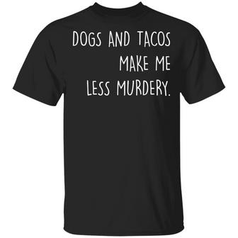 Dogs And Tacos Make Me Feel Less Murdery T-Shirt - Thegiftio