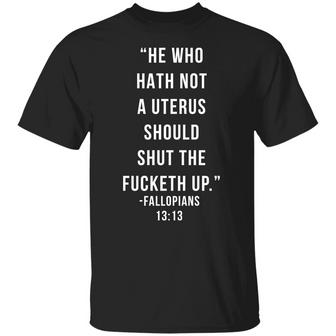 He Who Hath Not A Uterus Should Shut The Fucketh Up T-Shirt - Thegiftio UK
