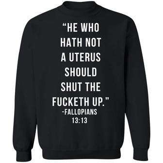 He Who Hath Not A Uterus Should Shut The Fucketh Up Graphic Design Printed Casual Daily Basic Sweatshirt - Thegiftio UK