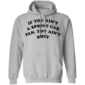 If You Ain't A Sprint Car Fan You Ain't Shit Graphic Design Printed Casual Daily Basic Hoodie - Thegiftio UK
