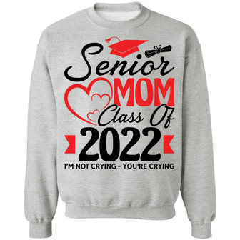 Senior Mom Class Of 2022 I’M Not Crying You’Re Crying Graphic Design Printed Casual Daily Basic Sweatshirt - Thegiftio UK
