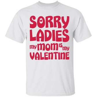 Sorry Ladies My Mom Is My Valentine T-Shirt - Thegiftio UK