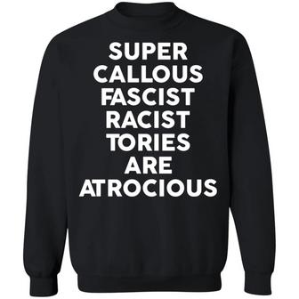 Super Callous Fascist Racist Tories Are Atrocious Graphic Design Printed Casual Daily Basic Sweatshirt - Thegiftio UK