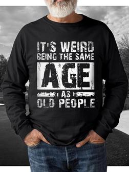 Men's Outdoor It's Weird Being The Same Age As Old People Text Letters Crew Neck Sweatshirt - Seseable