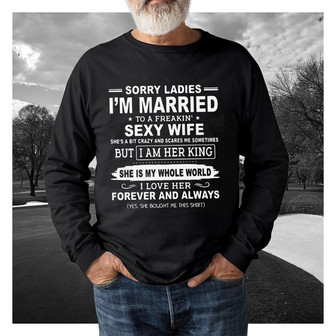 Sorry Ladies I 'm Married To A Freakin Sexy Wife She's A Bit Crazy But I Am Her King Shirt | Seseable UK