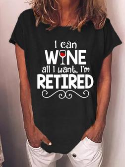 Funny Saying I Can Wine All I Want I'm Retired Casual T-shirt - Seseable