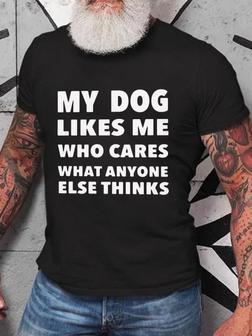 My Dog Likes Me Who Cares What Anyone Else Thinks Men's T-shirt - Seseable