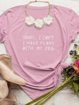 Sorry, I Can`t I Have Plans With My Dog. Letter Graphic Tee - Seseable
